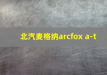 北汽麦格纳arcfox a-t